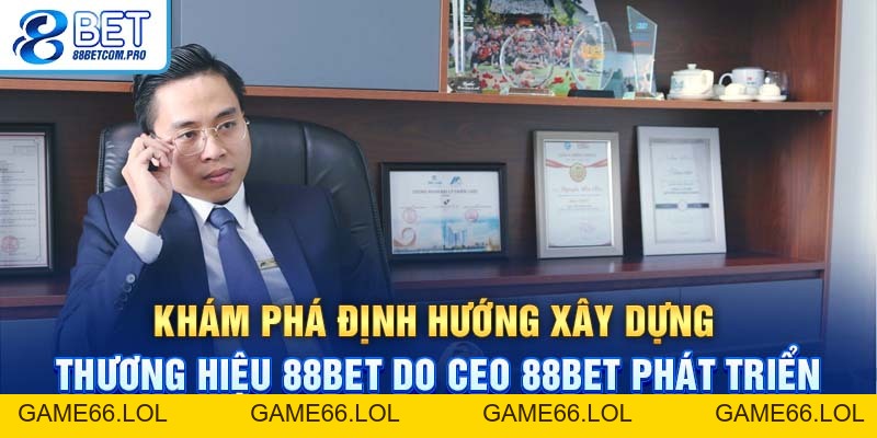 CEO 88Bet: Tầm Nhìn Lãnh Đạo Đằng Sau Thành Công Đỉnh Cao - game66.lol
