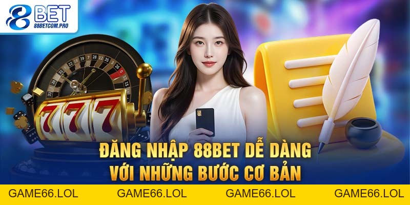 Đăng Nhập 88Bet: Thao Tác Nhanh Chóng Và Khuyến Mãi Hấp Dẫn - game66.lol