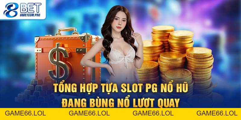 PG Nổ Hũ Hot Nhất 88Bet Giúp Bạn Chinh Phục Jackpot Dễ Dàng - game66.lol