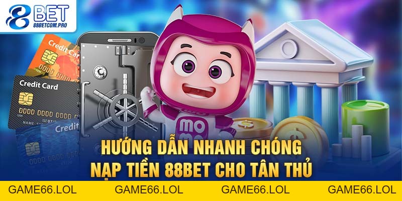 Nạp Tiền 88Bet: Đơn Giản Chỉ Với 4 Bước Nhanh Chóng - game66.lol