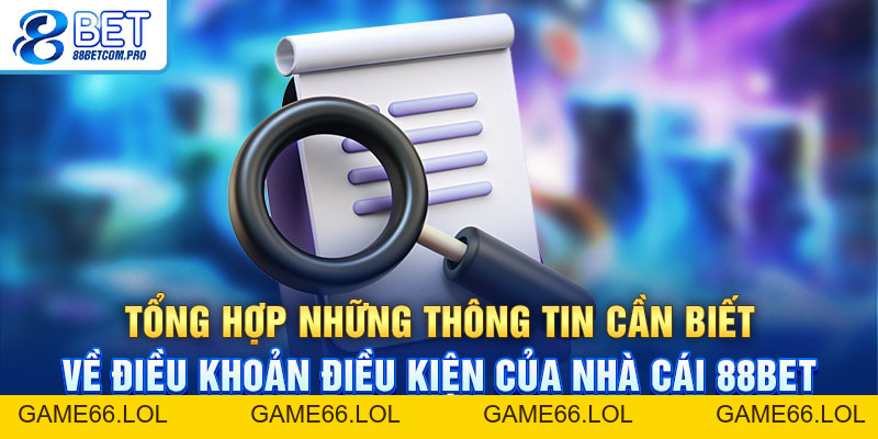 Điều Khoản Điều Kiện 88Bet Bạn Cần Nắm Vững Khi Tham Gia - game66.lol