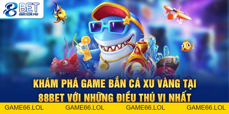 Bắn Cá Xu Vàng: Cùng Khai Phá Kho Báu Đại Dương Thần Bí - game66.lol