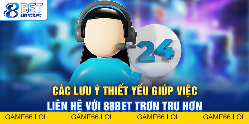 Liên Hệ 88Bet Và Những Điều Quan Trọng Bạn Nên Nhớ Rõ - game66.lol