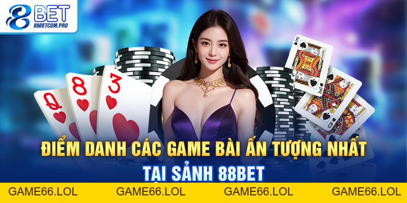Game Bài 88Bet: Thưởng Khủng, Hấp Dẫn Nhất Năm 2026 - game66.lol