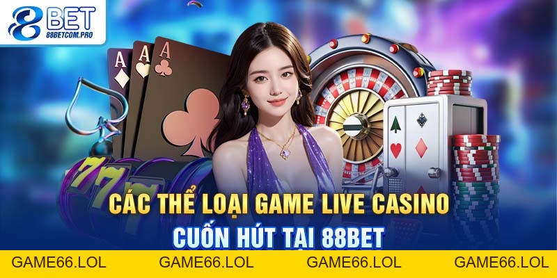 Live Casino 88Bet: Trải Nghiệm Chơi Trực Tuyến Chất Lượng - game66.lol