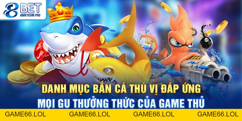 Bắn Cá 88Bet: Trải Nghiệm Tuyệt Vời Dành Cho Người Chơi - game66.lol