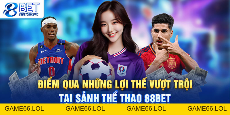 Thể Thao 88Bet Và Những Ưu Đãi Khổng Lồ Dành Cho Hội Viên - game66.lol