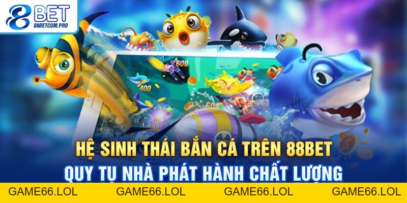 Bắn Cá 88Bet: Trải Nghiệm Tuyệt Vời Dành Cho Người Chơi - game66.lol