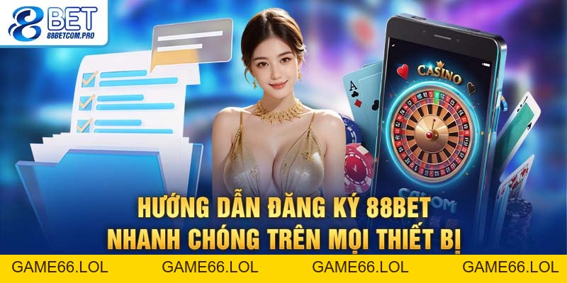 Đăng Ký 88Bet: Hướng Dẫn Chuẩn Xác Thành Công Ngay Lần Đầu - game66.lol