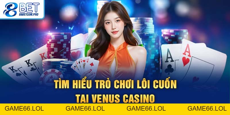 Venus Casino: Trải Nghiệm Cá Cược Đẳng Cấp Và Thắng Lớn - game66.lol